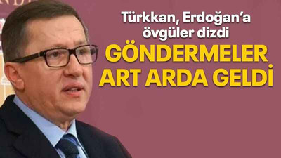 Türkkan, Erdoğan’a övgüler dizdi Göndermeler art arda geldi